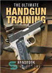 دانلود کتاب The Ultimate Handgun Training Handbook – کتابچه راهنمای آموزش دستی نهایی
