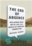 دانلود کتاب The End of Absence: Reclaiming What WeÖve Lost in a World of Constant Connection – پایان غیبت: بازپس...