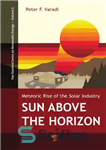 دانلود کتاب Sun Above the Horizon: Meteoric Rise of the Solar Industry – خورشید بالاتر از افق: ظهور شهاب سنگ...