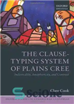 دانلود کتاب The Clause-Typing System of Plains Cree: Indexicality, Anaphoricity, and Contrast – سیستم تایپ بند Plains Cree: Indexicality، Anaphoricity...