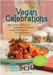 دانلود کتاب Quick & Easy Vegan Celebrations: 150 Great-Tasting Recipes Plus Festive Menus for Vegantastic Holidays and Get-Togethers All Through...