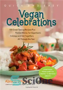 دانلود کتاب Quick & Easy Vegan Celebrations: 150 Great-Tasting Recipes Plus Festive Menus for Vegantastic Holidays and Get-Togethers All Through... 