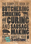 دانلود کتاب The Complete Book of Butchering, Smoking, Curing, and Sausage Making: How to Harvest Your Livestock & Wild Game...