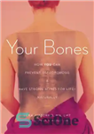 دانلود کتاب Your Bones: How You Can Prevent Osteoporosis and Have Strong Bones for Life – Naturally – استخوان های...