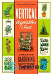 دانلود کتاب Vertical Vegetables & Fruit: Creative Gardening Techniques for Growing Up in Small Spaces – سبزیجات و میوه های...