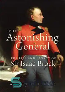 دانلود کتاب The Astonishing General: The Life and Legacy of Sir Isaac Brock – ژنرال شگفت انگیز: زندگی و میراث...