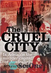 دانلود کتاب The Cruel City: Is Adelaide the Murder Capital of Australia – شهر بی رحم: آیا آدلاید پایتخت قتل...