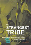دانلود کتاب The Strangest Tribe: How a Group of Seattle Rock Bands Invented Grunge – عجیب ترین قبیله: چگونه گروهی...