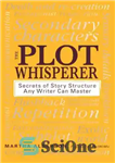 دانلود کتاب The Plot Whisperer: Secrets of Story Structure Any Writer Can Master – The Plot Whisperer: رازهای ساختار داستان...