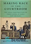 دانلود کتاب Making Race in the Courtroom: The Legal Construction of Three Races in Early New Orleans – ساخت مسابقه...