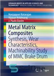 دانلود کتاب Metal Matrix Composites: Synthesis, Wear Characteristics, Machinability Study of MMC Brake Drum – کامپوزیت های زمینه فلزی: سنتز،...