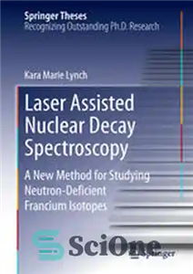 دانلود کتاب Laser Assisted Nuclear Decay Spectroscopy: A New Method for Studying Neutron-Deficient Francium Isotopes – طیف‌سنجی فروپاشی هسته‌ای به...