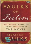 دانلود کتاب Faulks on Fiction: The Secret Life of the Novel – Faulks on Fiction: The Secret Life of the...
