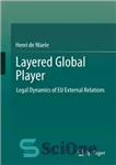 دانلود کتاب Layered Global Player: Legal Dynamics of EU External Relations – پخش کننده جهانی لایه ای: پویایی حقوقی روابط...