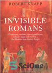 دانلود کتاب Invisible Romans: Prostitutes, Outlaws, Slaves, Gladiators, Ordinary Men and Women… The Romans That History Forgot – رومی های...