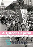 دانلود کتاب A Queer Capital: A History of Gay Life in Washington D.C. – یک پایتخت عجیب و غریب: تاریخچه...