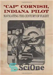دانلود کتاب ‘Cap’ Cornish, Indiana Pilot: Navigating the Century of Flight – “کاپ” کورنیش، خلبان ایندیانا: پیمایش در قرن پرواز