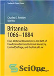 دانلود کتاب Britannia 1066-1884: From Medieval Absolutism to the Birth of Freedom under Constitutional Monarchy, Limited Suffrage, and the Rule...