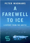 دانلود کتاب A Farewell to Ice: A Report from the Arctic – وداع با یخ: گزارشی از قطب شمال