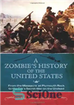 دانلود کتاب A Zombie’s History of the United States: From the Massacre at Plymouth Rock to the CIA’s Secret War...