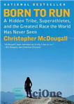 دانلود کتاب Born to Run: A Hidden Tribe, Superathletes, and the Greatest Race the World Has Never Seen – متولد...