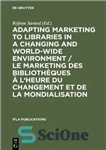 دانلود کتاب Adapting Marketing to Libraries in a Changing and World-Wide Environment / Le Marketing Des Bibliotheques A L’Heure Du...