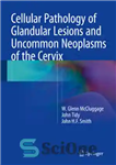 دانلود کتاب Cellular Pathology of Glandular Lesions and Uncommon Neoplasms of the Cervix – آسیب شناسی سلولی ضایعات غدد و...