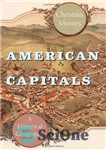 دانلود کتاب American Capitals: A Historical Geography – پایتخت های آمریکا: جغرافیای تاریخی