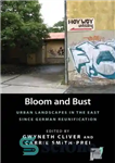 دانلود کتاب Bloom and Bust: Urban Landscapes in the East Since German Reunification – Bloom and Bust: مناظر شهری در...