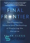 دانلود کتاب Final Frontier: The Pioneering Science and Technology of Exploring the Universe – مرز نهایی: علم و فناوری پیشگام...