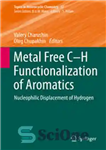 دانلود کتاب Metal Free C-H Functionalization of Aromatics: Nucleophilic Displacement of Hydrogen – عملکرد آروماتیک بدون CH بدون فلز: جابجایی...