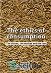 دانلود کتاب The ethics of consumption: The citizen, the market and the law – اخلاق مصرف: شهروند، بازار و قانون