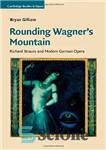 دانلود کتاب Rounding Wagner’s Mountain: Richard Strauss and Modern German Opera – گرد کوه واگنر: ریچارد استراوس و اپرای مدرن...