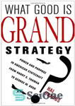 دانلود کتاب What Good Is Grand Strategy: Power and Purpose in American Statecraft from Harry S. Truman to George W....