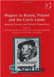 دانلود کتاب Wagner in Russia, Poland and the Czech Lands: Musical, Literary and Cultural Perspectives – واگنر در روسیه، لهستان...