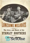 دانلود کتاب Lonesome Melodies: The Lives and Music of the Stanley Brothers – ملودی های تنهایی: زندگی و موسیقی برادران...