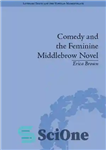 دانلود کتاب Comedy and the Feminine Middlebrow Novel: Elizabeth Von Arnim and Elizabeth Taylor – رمان کمدی و زنانه میدلبرو:...