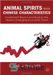 دانلود کتاب Animal Spirits with Chinese Characteristics: Investment Booms and Busts in the World’s Emerging Economic Giant – ارواح حیوانی...