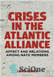 دانلود کتاب Crises in the Atlantic Alliance: Affect and Relations among NATO Members – بحران در اتحاد آتلانتیک: تأثیر و...