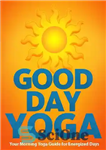 دانلود کتاب Good Day Yoga: Your Morning Yoga Guide For Energized Days – یوگای روز خوب: راهنمای یوگای صبح شما...