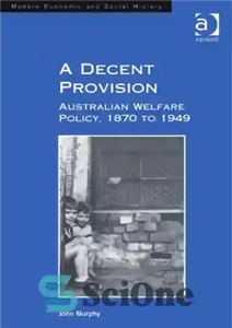 دانلود کتاب A Decent Provision Australian Welfare Policy 1870 to 1949 یک شرط شایسته سیاست رفاه استرالیا، 