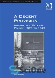 دانلود کتاب A Decent Provision: Australian Welfare Policy, 1870 to 1949 – یک شرط شایسته: سیاست رفاه استرالیا، 1870 تا...