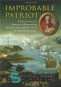 دانلود کتاب Improbable Patriot: The Secret History of Monsieur de Beaumarchais, the French Playwright Who Saved the American Revolution –...