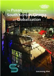 دانلود کتاب Pusan International Film Festival, South Korean Cinema and Globalization, The – جشنواره بین المللی فیلم پوسان، سینمای کره...