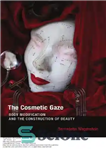 دانلود کتاب The Cosmetic Gaze: Body Modification and the Construction of Beauty – نگاه آرایشی: اصلاح بدن و ساخت زیبایی