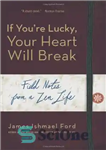 دانلود کتاب If You’re Lucky, Your Heart Will Break: Field Notes from a Zen Life – اگر خوش شانس باشید،...
