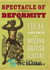 دانلود کتاب Spectacle of Deformity: Freak Shows and Modern British Culture – تماشای ناهنجاری: نمایش های عجیب و غریب و...