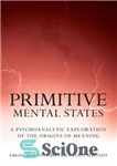 دانلود کتاب Primitive Mental States: A Psychoanalytic Exploration of the Origins of Meaning – حالات ذهنی بدوی: اکتشاف روانکاوی از...