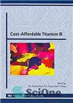 دانلود کتاب Cost-affordable titanium III : selected, peer reviewed papers from the TMS 2010 spring Symposium on ‘Cost-affordable Titanium III’...