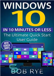 دانلود کتاب Windows 10 in 10 Minutes or Less: The Ultimate Windows 10 Quick Start Beginner Guide – ویندوز 10...